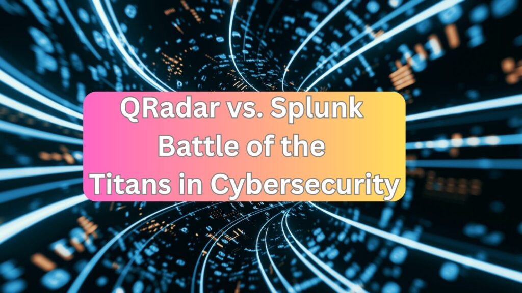 Unmasking the Showdown: QRadar vs. Splunk - Battle of the Titans in Cybersecurity