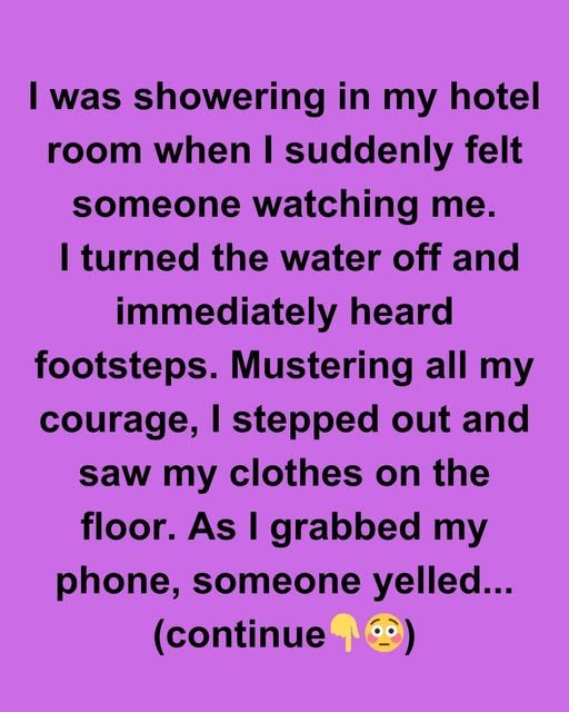 I WAS SHOWERING IN MY HOTEL ROOM WHEN I REALIZED I WASN’T ALONE